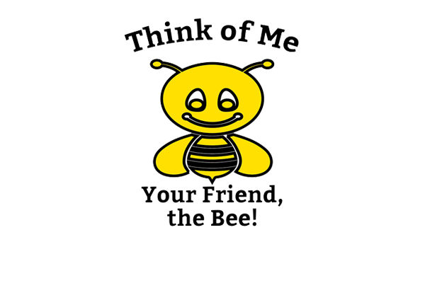 bee cartoon that says "think of me, your friend, the bee!"