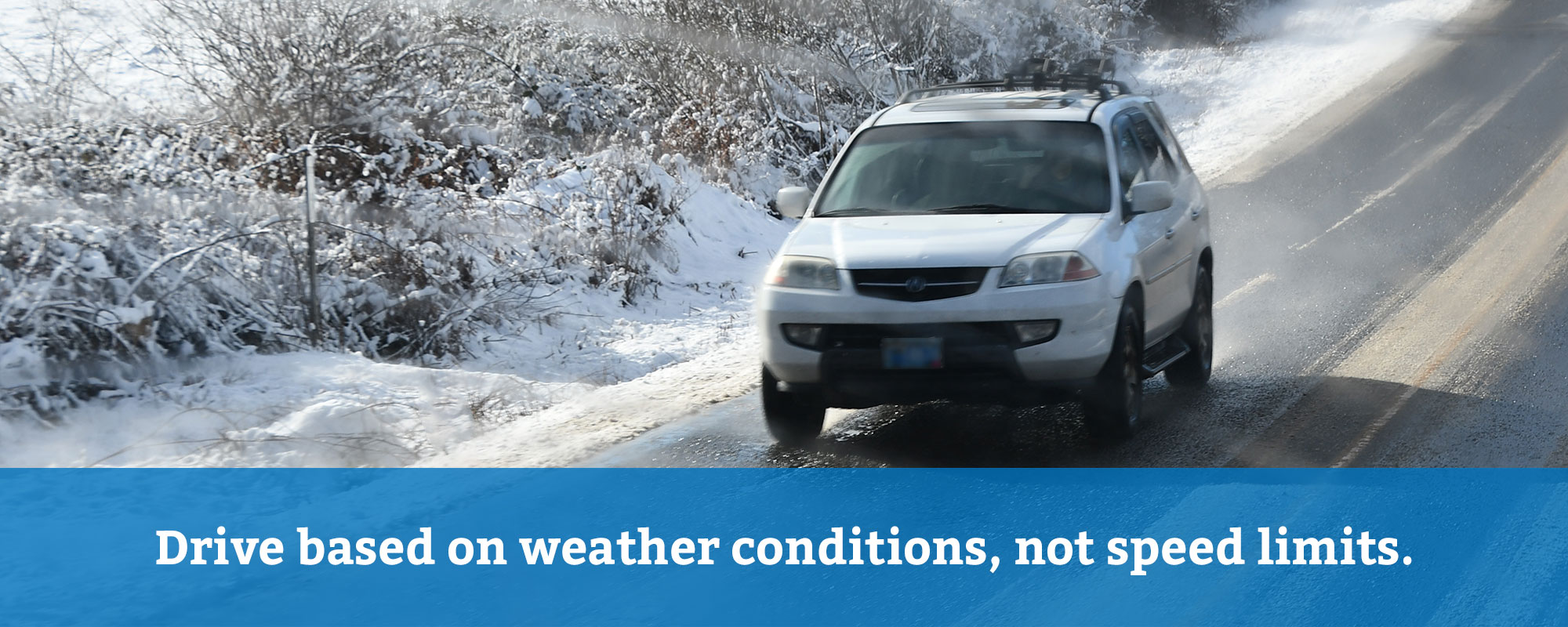 Drive based on weather conditions, not speed limits.