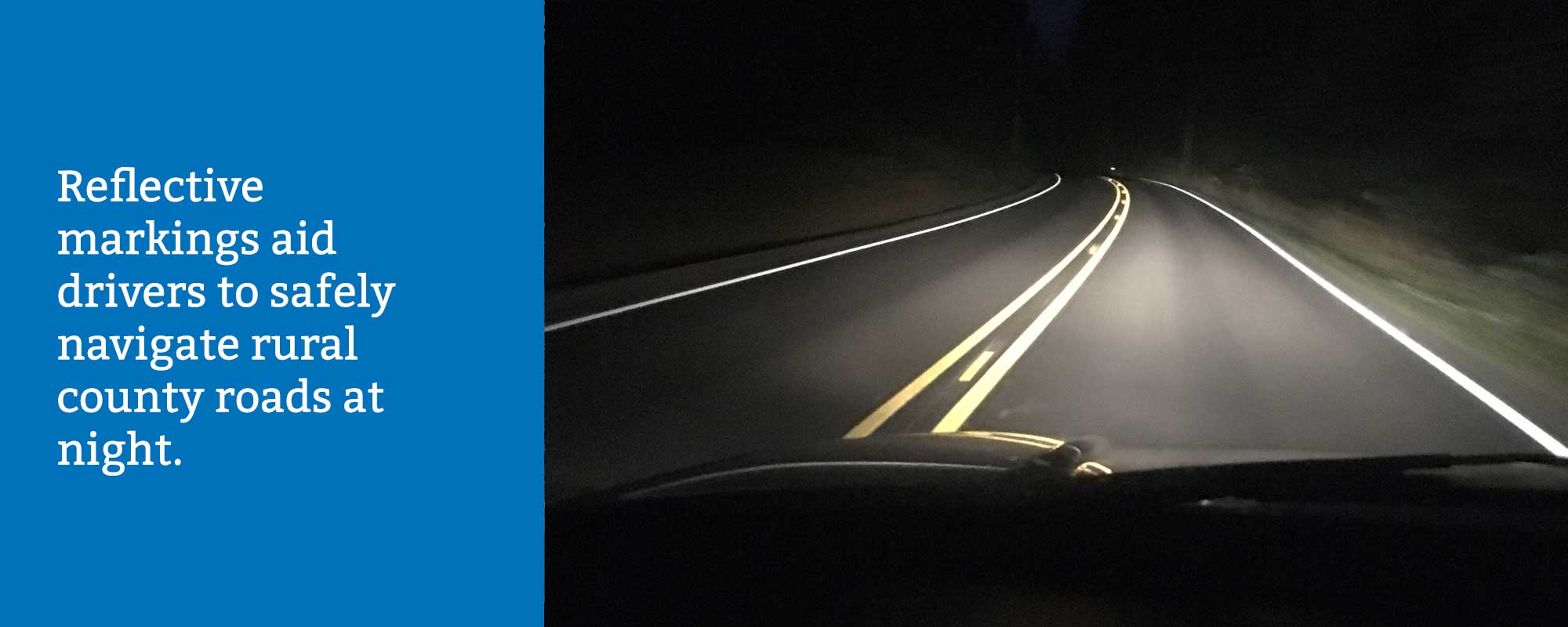 Reflective markings aid drivers to safely navigate rural county roads at night.