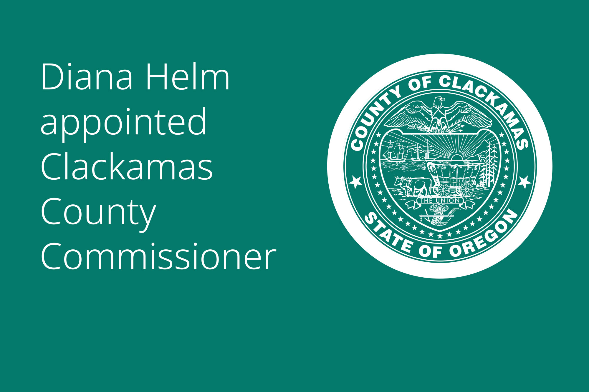 County seal with the words "Diana Helm appointed Clackamas County Commissioner" beside it