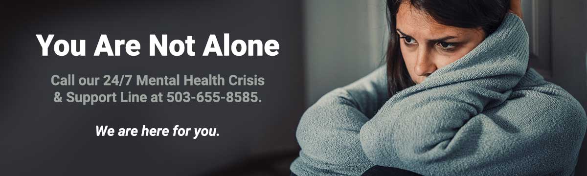 Call our Mental Health Crisis and Support Line at 503-655-8585