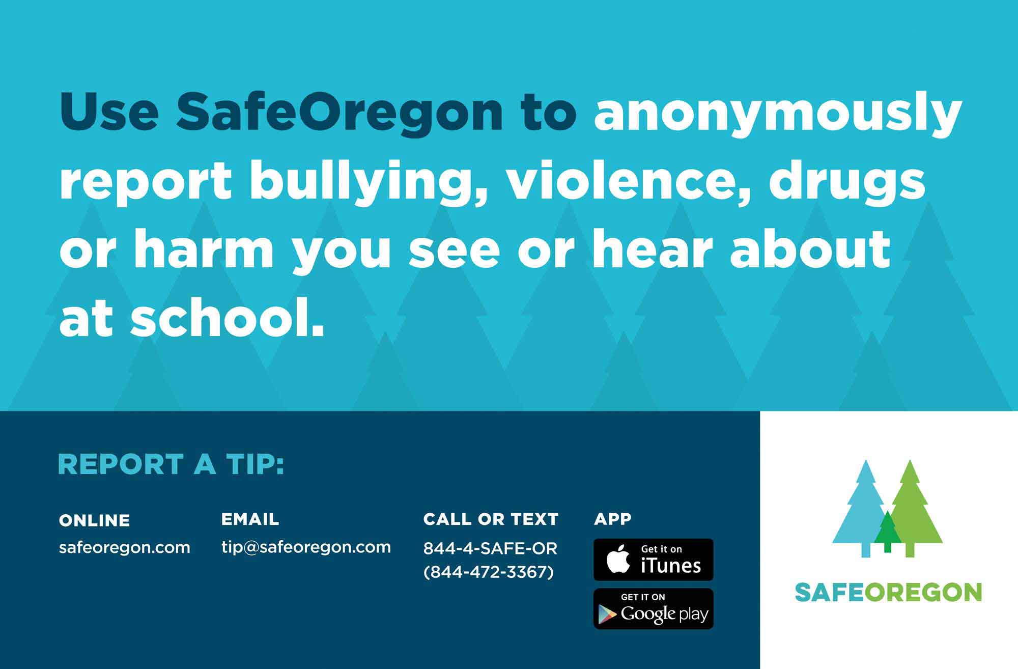 Use SafeOregon to anonymously report bullying, violence, drugs or harm you see or hear about at school.