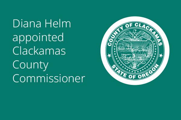County seal with the words "Diana Helm appointed Clackamas County Commissioner" beside it